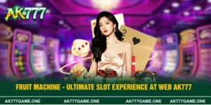 Fruit Machine - Ultimate Slot Experience At Web AK777