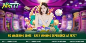 No Wagering Slots – Easy Winning Experience At AK777